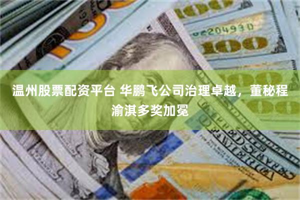 温州股票配资平台 华鹏飞公司治理卓越，董秘程渝淇多奖加冕