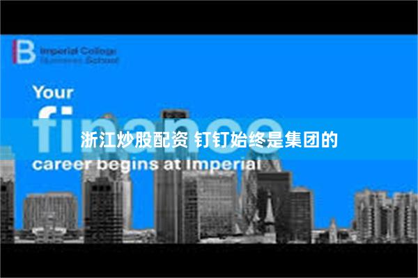 浙江炒股配资 钉钉始终是集团的