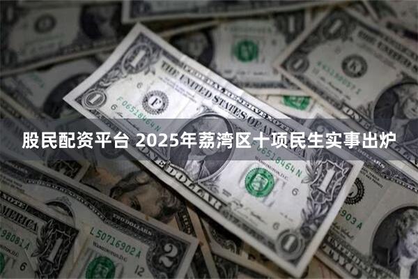 股民配资平台 2025年荔湾区十项民生实事出炉