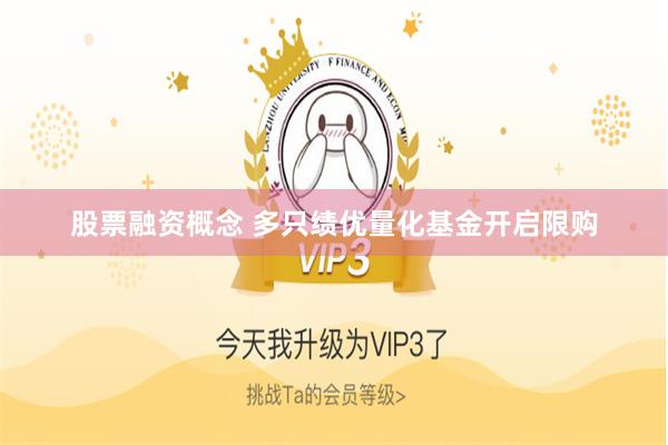 股票融资概念 多只绩优量化基金开启限购