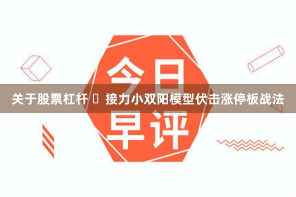 关于股票杠杆 接力小双阳模型伏击涨停板战法
