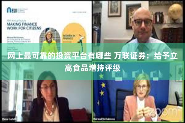 网上最可靠的投资平台有哪些 万联证券：给予立高食品增持评级